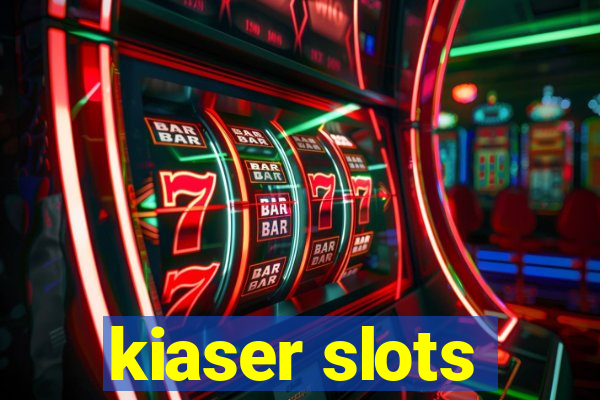 kiaser slots