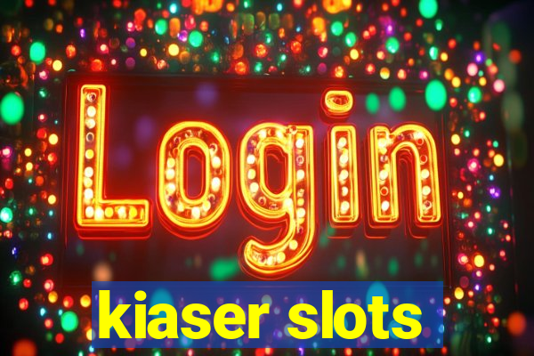 kiaser slots