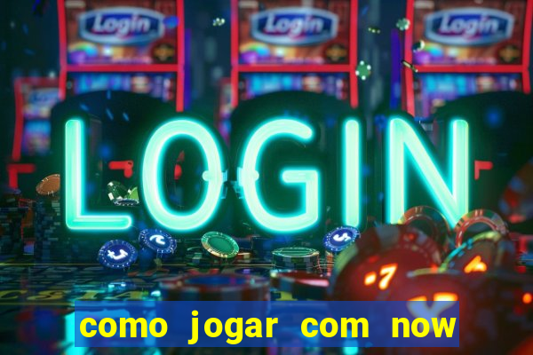 como jogar com now no big win