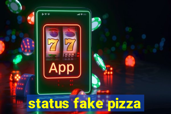 status fake pizza