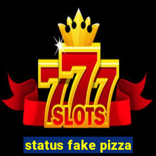 status fake pizza