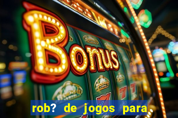 rob? de jogos para ganhar dinheiro