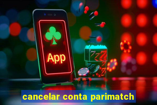 cancelar conta parimatch