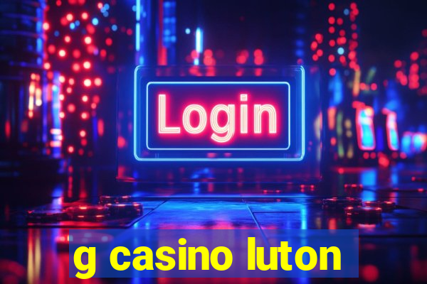 g casino luton