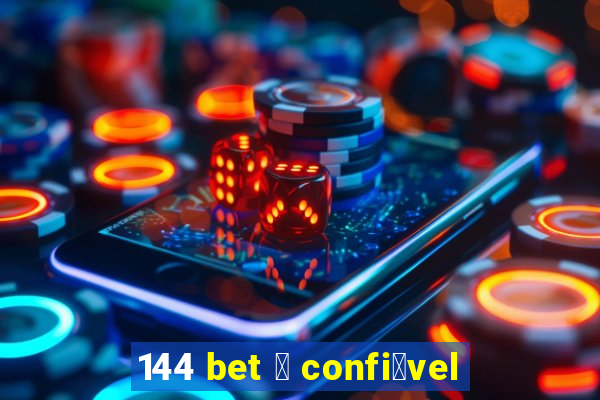 144 bet 茅 confi谩vel