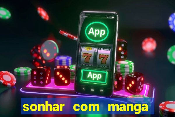 sonhar com manga madura jogo do bicho