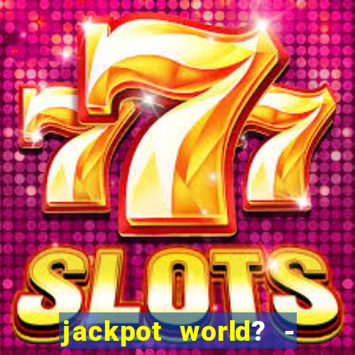 jackpot world? - casino slots