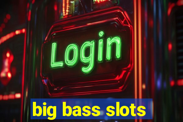 big bass slots