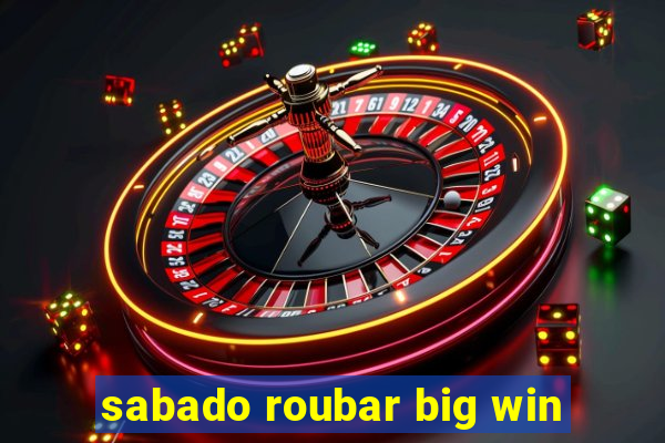 sabado roubar big win