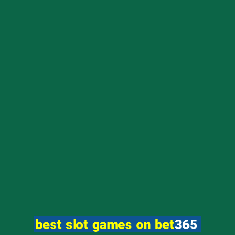 best slot games on bet365