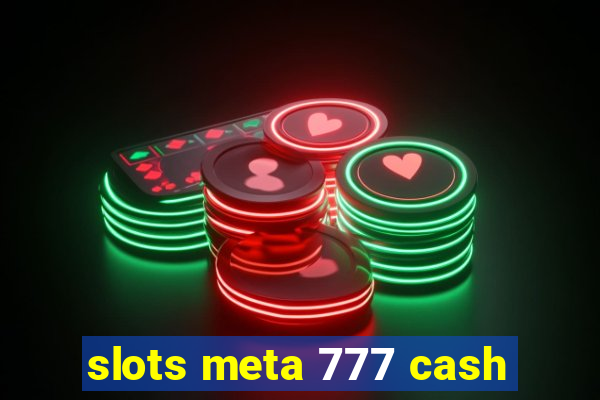 slots meta 777 cash