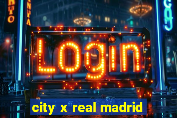 city x real madrid