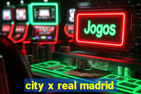 city x real madrid