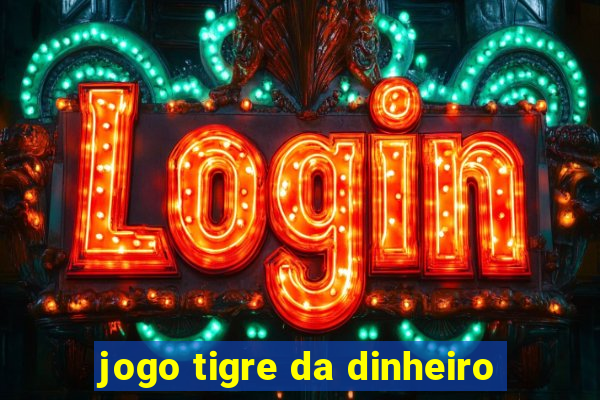 jogo tigre da dinheiro