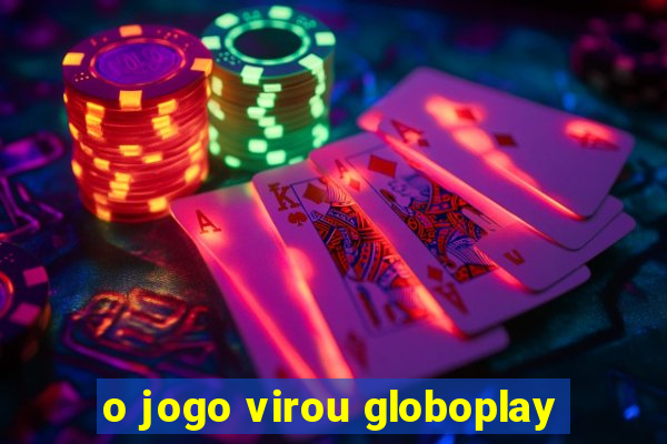 o jogo virou globoplay