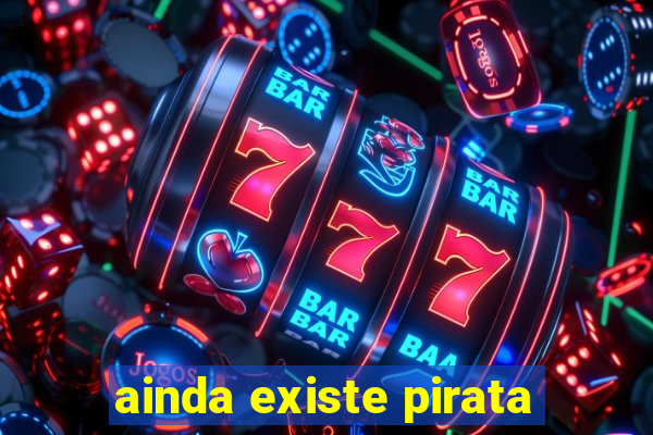 ainda existe pirata