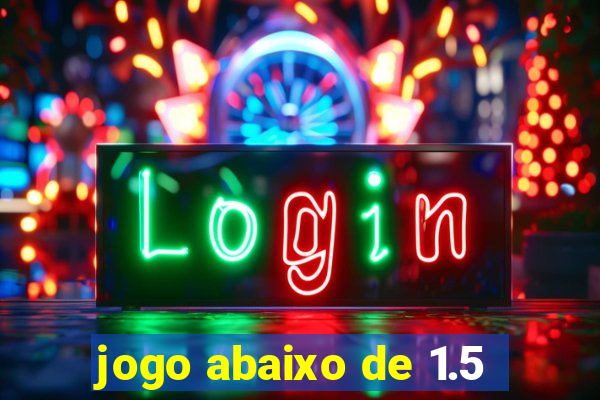 jogo abaixo de 1.5