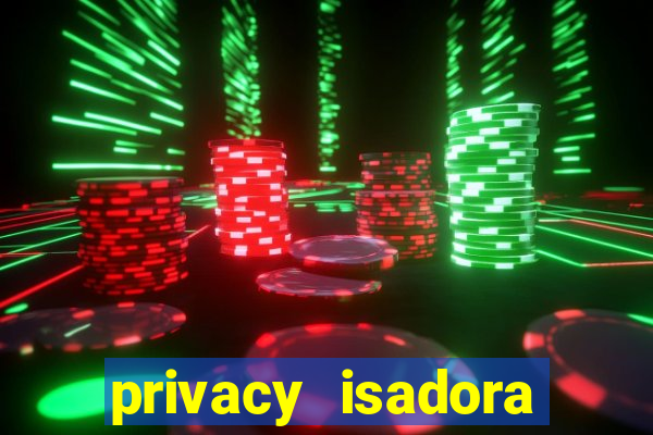 privacy isadora vale gratis