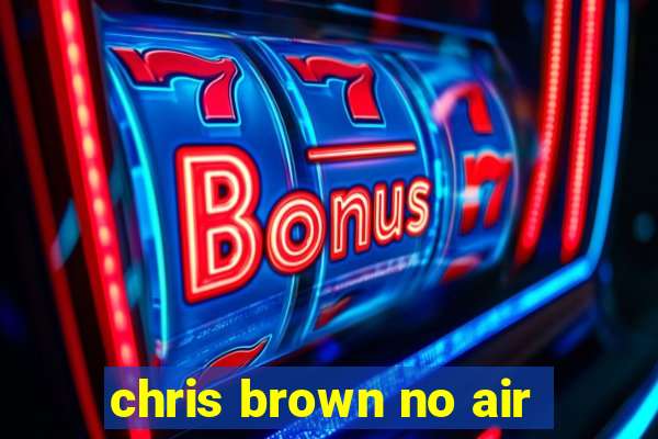 chris brown no air