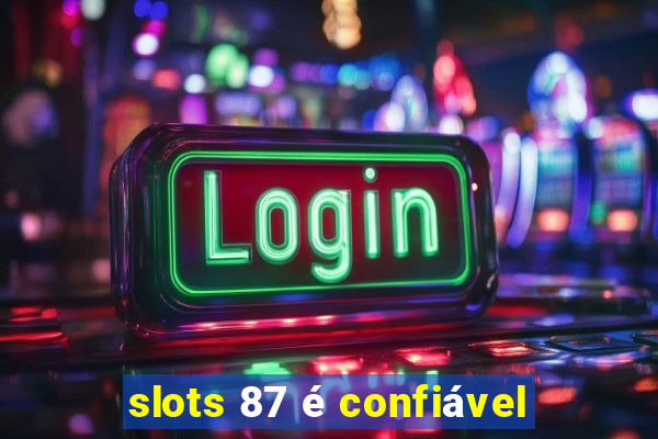 slots 87 é confiável