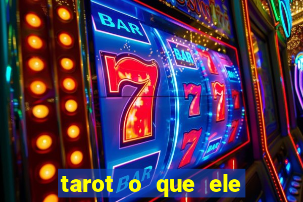 tarot o que ele sente por mim