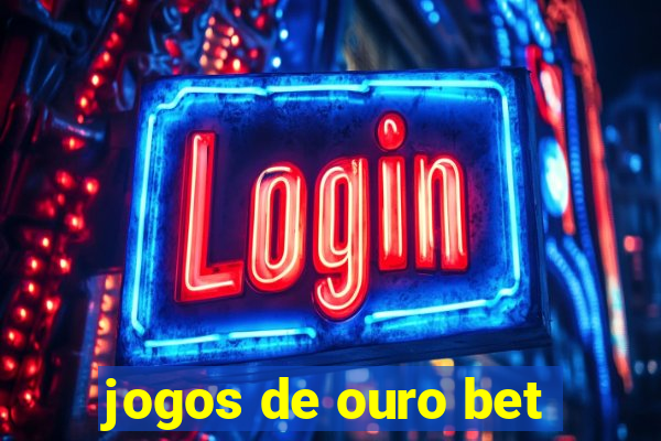 jogos de ouro bet