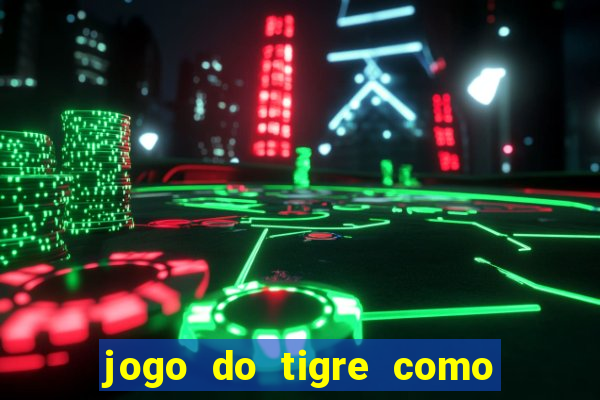 jogo do tigre como ganhar dinheiro