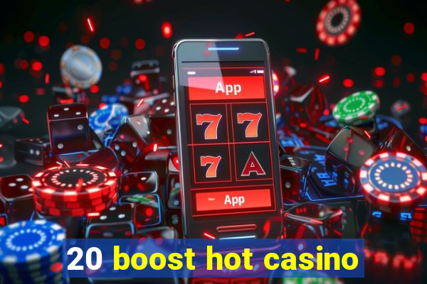 20 boost hot casino