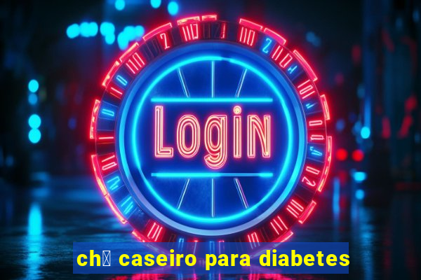 ch谩 caseiro para diabetes