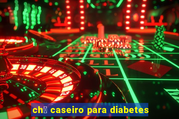 ch谩 caseiro para diabetes