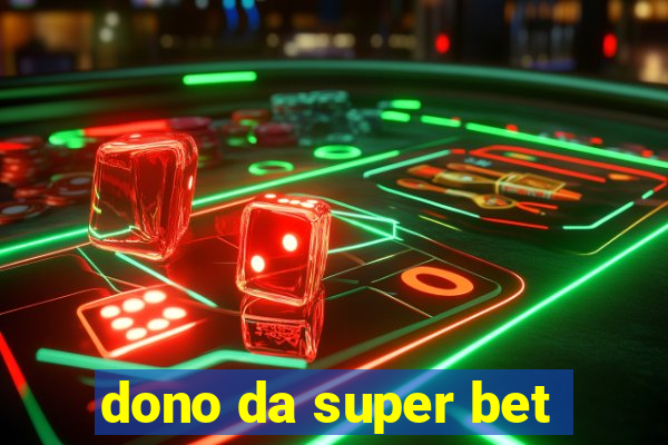 dono da super bet