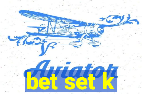 bet set k