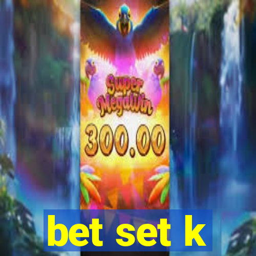 bet set k