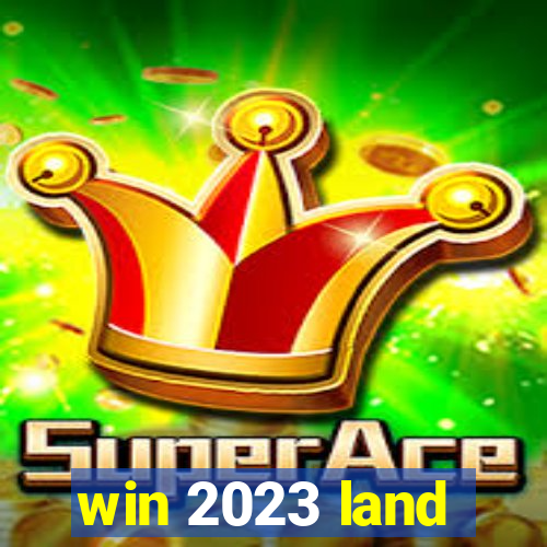 win 2023 land