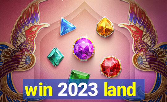 win 2023 land