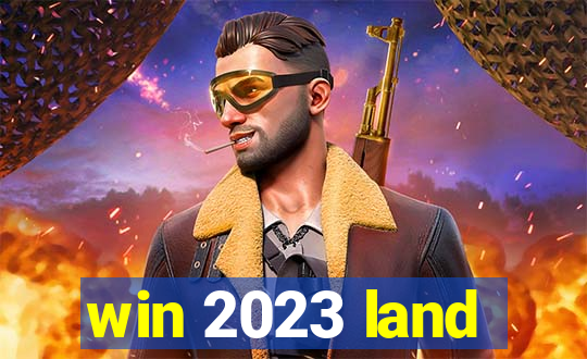 win 2023 land