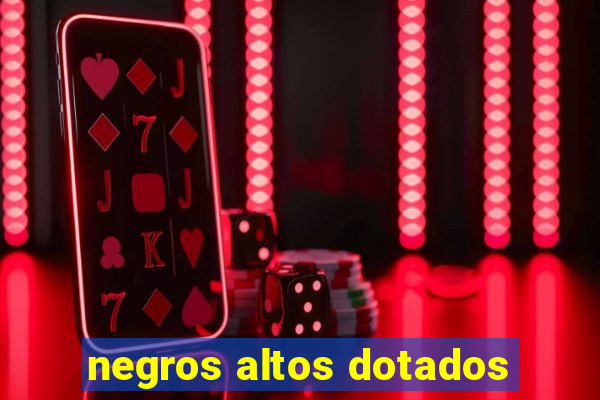 negros altos dotados