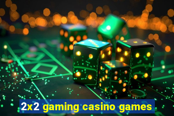 2x2 gaming casino games