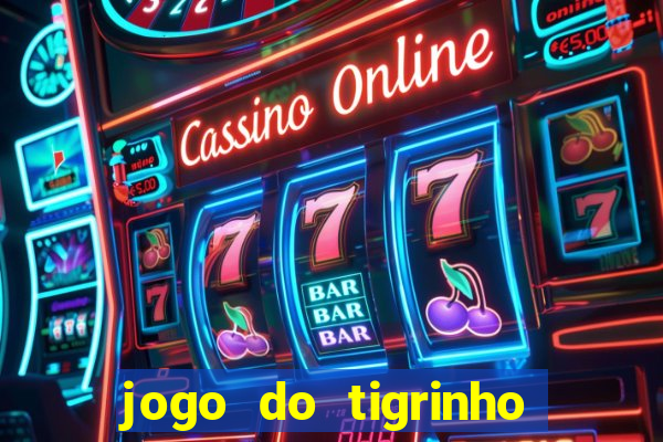 jogo do tigrinho ganhar dinheiro de verdade