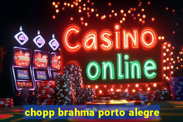 chopp brahma porto alegre