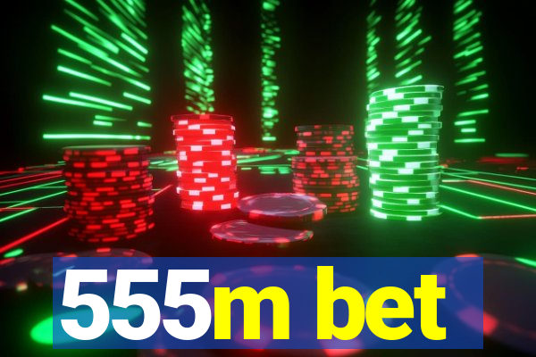 555m bet