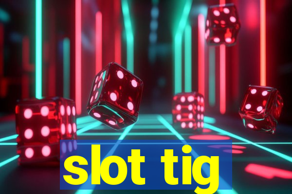 slot tig