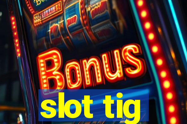 slot tig