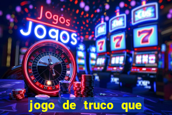 jogo de truco que ganha dinheiro de verdade