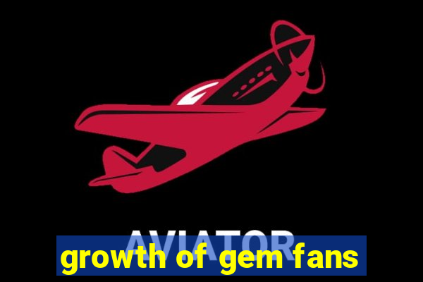 growth of gem fans