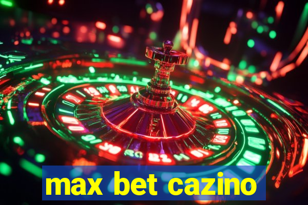 max bet cazino