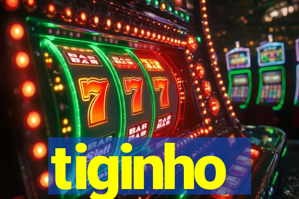 tiginho