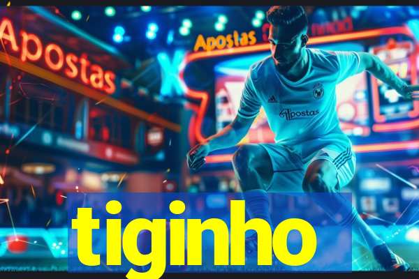 tiginho