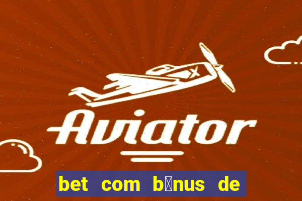 bet com b么nus de cadastro sem dep贸sito