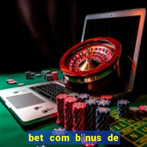 bet com b么nus de cadastro sem dep贸sito